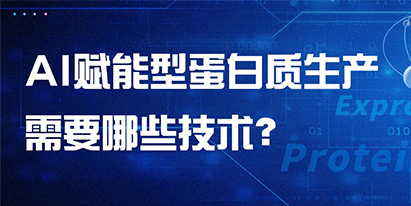 AI賦能型蛋白質(zhì)生產(chǎn)需要哪些技術(shù)？